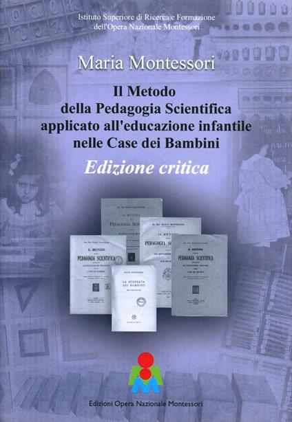 Il metodo della pedagogia scientifica applicato all'educazione infantile nelle case dei bambini. Ediz. critica - copertina