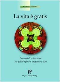 La vita è gratis. Percorsi di redenzione tra psicologia del profondo e zen - Raffaele Santilli - copertina