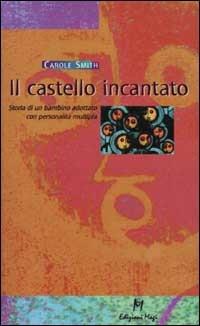 Il castello incantato. Storia di un bambino adottato con personalità multipla - Carole Smith - copertina