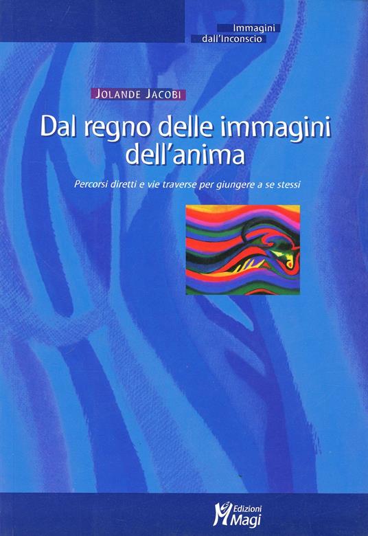 Dal regno delle immagini dell'anima. Percorsi diretti e vie traverse per giungere a se stessi - Jolande Jacobi - copertina