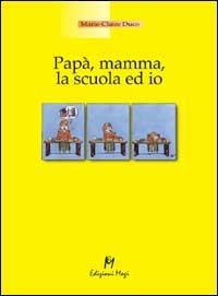 Papà, mamma, la scuola ed io - Marie-Claire Duco - copertina