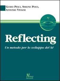 Reflecting. Un metodo per lo sviluppo del sé - Guido Pesci,Simone Pesci,Antonio Viviani - copertina