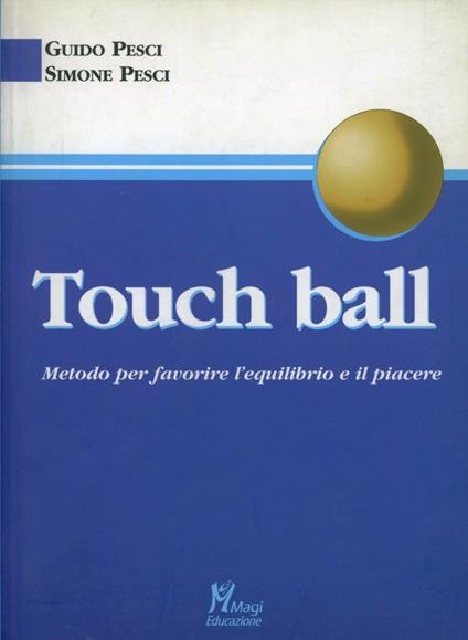 Touch ball. Metodo per favorire l'equilibrio e il piacere - Guido Pesci,Simone Pesci - copertina