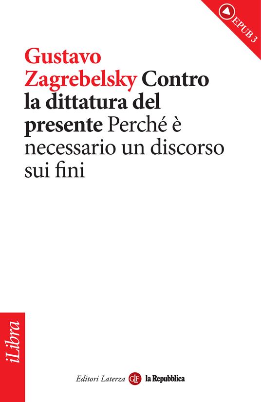 Contro la dittatura del presente. Perché è necessario un discorso sui fini - Gustavo Zagrebelsky - ebook