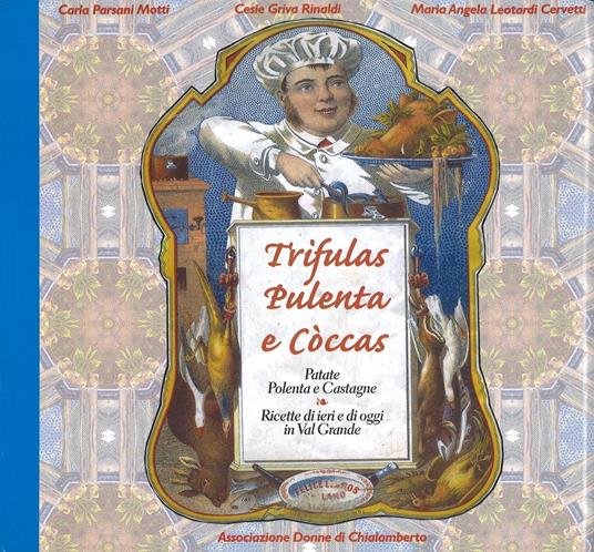 Trifulas pulenta e còccas-Patate polenta e castagne. Ricette di ieri e di oggi in val Grande - Cesie Griva Rinaldi,Carla Parsani Motti,M. Angela Leotardi Cervetti - copertina