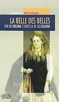 La belle des belles. Vita di Virginia contessa di Castiglione - Amedeo Pettenati - copertina