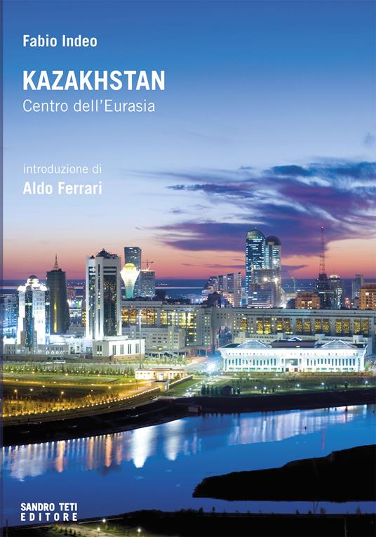 Kazakhstan. Centro dell'Eurasia - Fabio Indeo - ebook