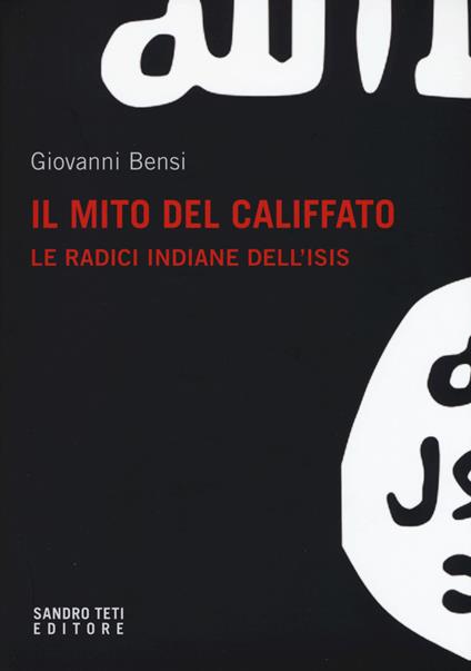 Il mito del califfato. Le radici indiane dell'Isis - Giovanni Bensi - copertina