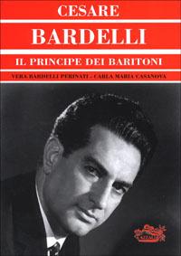 Cesare Bardelli. Il principe dei baritoni - Vera Bardelli Perinati,Carla M. Casanova - copertina