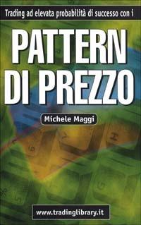 Trading ad elevata probabilità di successo. Con i pattern di prezzo - Michele Maggi - copertina