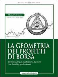 La geometria dei profitti di borsa. Un manuale per guadagnarsi da vivere con il trading professionale - Michael S. Jenkins - copertina