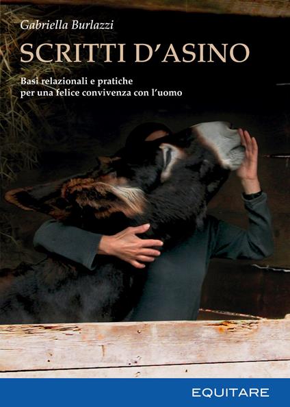 Scritti d'asino. Basi relazionali e pratiche per una felice convivenza con l'uomo - Gabriella Burlazzi - copertina