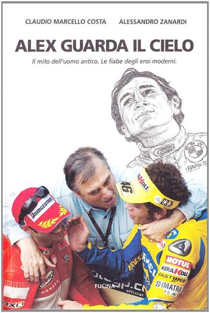 Alex guarda il cielo. Il mito dell'uomo antico. Le fiabe degli eroi moderni - Claudio Marcello Costa,Alex Zanardi - copertina