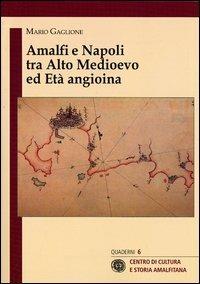 Amalfi e Napoli tra alto medioevo ed età angioina - Mario Gaglione - copertina