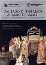 Dal lago di Tiberiade al mare di Amalfi. Il viaggio apostolico di Andrea il primo chiamato. Testimonianze, cronache e prospettive di ecumenismo nell'VIII centenario