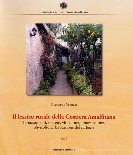 Il lessico rurale della Costiera Amalfitana. Terrazzamenti, macère, viticoltura, limonicoltura, olivicoltura, lavorazione del carbone - Giuseppe Vitolo - copertina