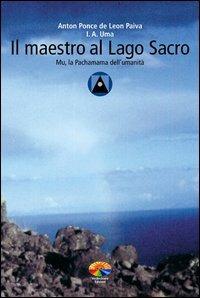 Il maestro al Lago Sacro. Mu, la Pachamama dell'Umanità. Un incontro iniziatico sul lago Titicaca - Anton Ponce de Leon Paiva - copertina