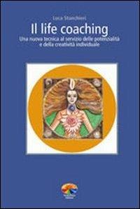 Il life coaching. Una nuova tecnica al servizio delle potenzialità e della creatività individuale - Luca Stanchieri - copertina