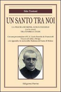 Un santo tra noi. La figura di mons. Luigi Cuccolo (1879-1943) tra storia e fede - Ildo Testoni - copertina