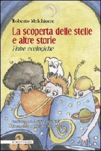 La scoperta delle stelle e altre storie. Fiabe ecologiche. Ediz. illustrata - Roberto Melchiorre - copertina