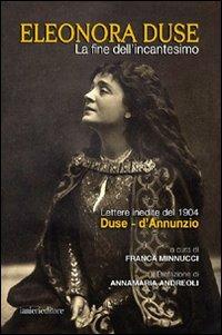 La fine dell'incantesimo. Lettere inedite del 1904 Duse-d'Annunzio - Franca Minnucci - copertina