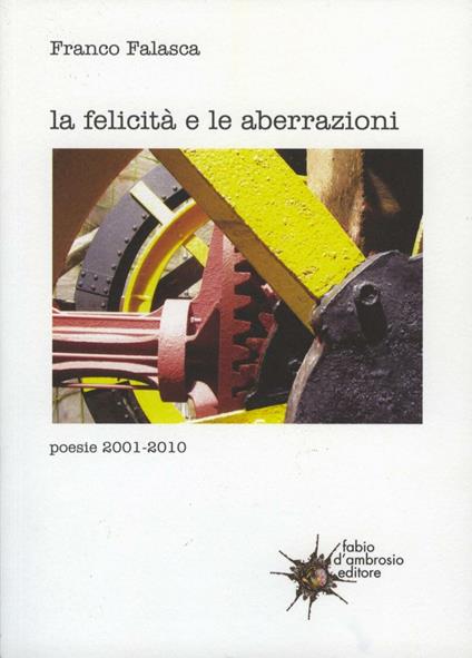 La felicità e le aberrazioni. Poesie 2001-2010 - Franco Falasca - copertina