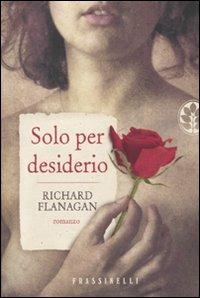 Solo per desiderio - Richard Flanagan - copertina