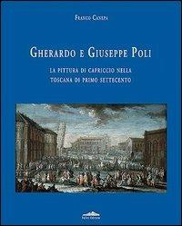 Gherardo e Giuseppe Poli. La pittura di capriccio nella Toscana di primo Settecento - Franco Canepa - copertina