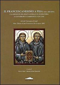 Il francescanesimo a Pisa (secc. XIII-XIV) e la missione del beato agnello in Inghilterra a Canterbury e Cambridge (1224-1236) - Ottavio Banti,Marina Soriani Innocenti - copertina