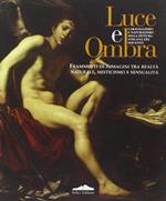 Luce e ombra. Caravaggismo e naturalismo nella pittura toscana del Seicento. Frammenti di immagini tra realtà naturale, misticismo e sensualità