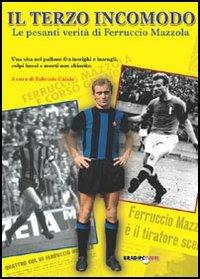 Il terzo incomodo. Le pesanti verità di Ferruccio Mazzola - Ferruccio Mazzola - copertina