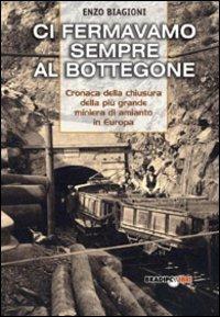 Ci fermavamo sempre al bottegone. Cronaca della chiusura della più grande miniera di amianto in Europa - Enzo Biagioni - copertina