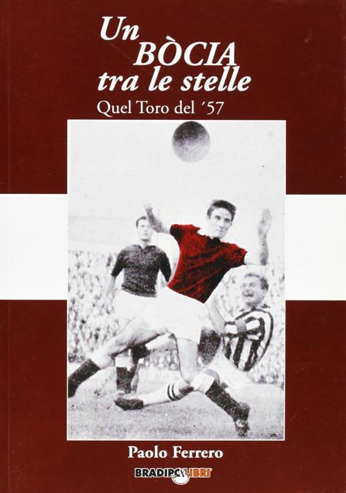 Un bòcia tra le stelle. Quel Toro del '57 - Ferrero Paolo - copertina