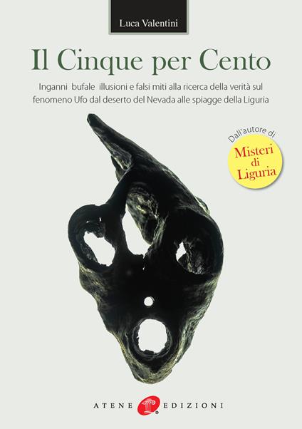 Il cinque per cento. Inganni, bufale, illusioni e falsi miti alla ricerca della verità sul fenomeno ufo dal deserto del Nevada alle spiagge della Liguria - Luca Valentini - copertina