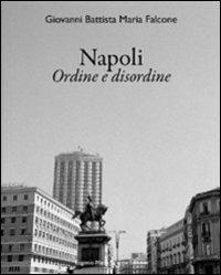 Napoli. Ordine e disordine. Ediz. italiana e inglese - G. Battista Falcone - copertina