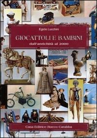 Giocattoli e bambini dall'antichità al 2000. Ediz. illustrata - Egidio Lucchini - copertina