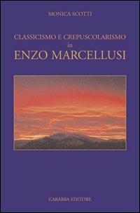 Classicismo e crepuscolarismo in Enzo Marcellusi - Monica Scotti - copertina