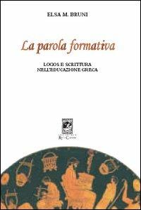 La parola formativa. Logos e scrittura nell'educazione greca - Elsa M. Bruni - copertina