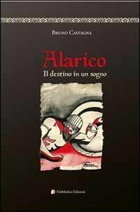 Alarico. Il destino in un sogno - Bruno Castagna - copertina