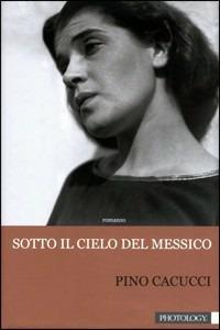 Sotto il cielo del Messico. Ediz. illustrata - Pino Cacucci - copertina