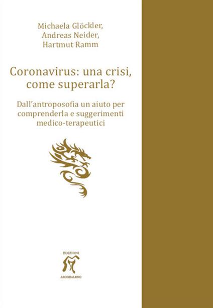 Coronavirus: una crisi, come superarla? Dall’antroposofia un aiuto per comprenderla e suggerimenti medico-terapeutici - Hartmut Ramm,Michaela Glöckler,Andreas Neider - copertina