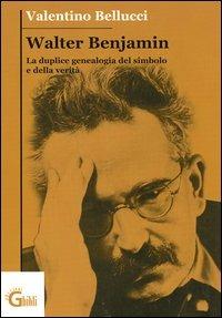 Walter Benjamin. La duplice genealogia del simbolo e della verità - Valentino Bellucci - copertina