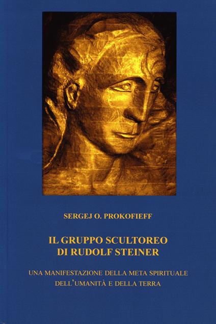 Il gruppo scultoreo di Rudolf Steiner. Una manifestazione della meta spirituale dell'umanità e della terra - Sergej O. Prokofieff - copertina