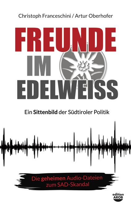 Freunde im Edelweiss. Ein Sittenbild der Südtiroler Politik - Christoph Franceschini,Artur Oberhofer - copertina