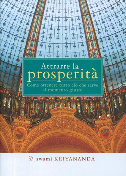 Attrarre la prosperità. Come ottenere tutto ciò che serve al momento giusto - Kriyananda Swami - copertina