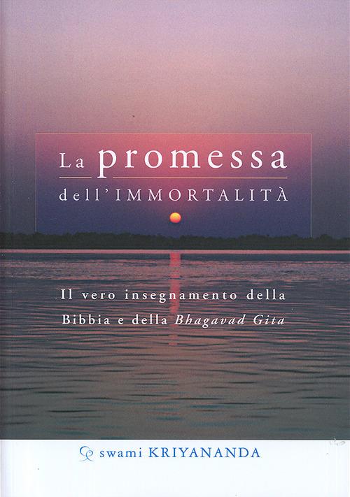 La promessa dell'immortalità. Il vero insegnamento della Bibbia e della Bhagavad Gita - Kriyananda Swami - copertina