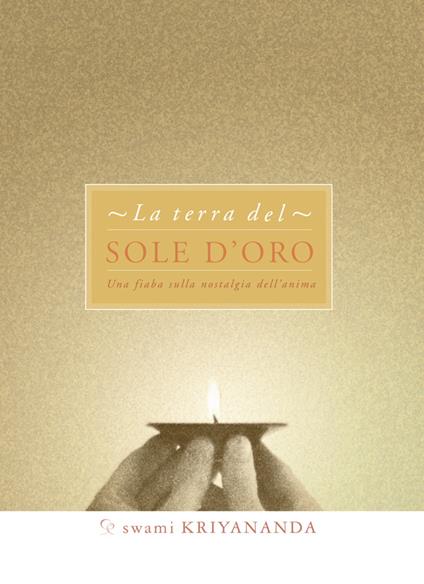 La terra del sole d'oro. Una fiaba sulla nostalgia dell'anima - Kriyananda Swami,A. Bonomi,M. Ellero - ebook