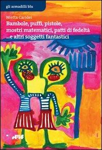 Bambole, puffi, pistole, mostri matematici, patti di fedeltà... e altri soggetti fantastici - Nietta Caridei,Marilù Parisi,Angelo Rossi - copertina