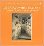 Le catacombe cristiane. Un percorso di fede e di storia