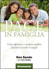 Pace in famiglia. Come affrontare e risolvere conflitti famigliari secondo il Vangelo - Ken Sande,Tom Raabe - copertina